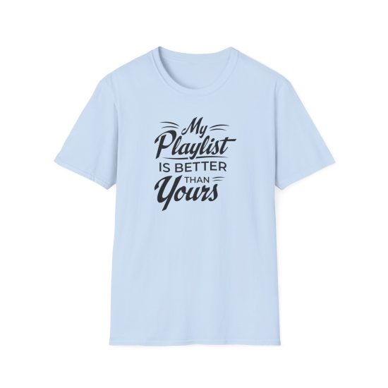 My Playlist Is Better Than Yours T-Shirt — Funny Music Lover Tee