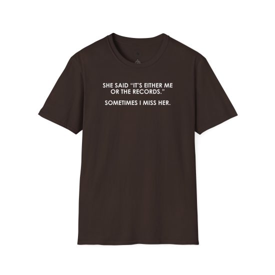 T-Shirt — “She Said ‘It’s Either Me or the Records.’ Sometimes I Miss Her.” Funny Music Lover Tee